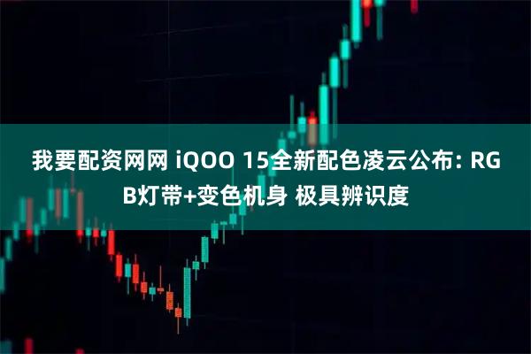 我要配资网网 iQOO 15全新配色凌云公布: RGB灯带+变色机身 极具辨识度