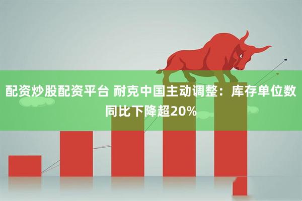 配资炒股配资平台 耐克中国主动调整：库存单位数同比下降超20%