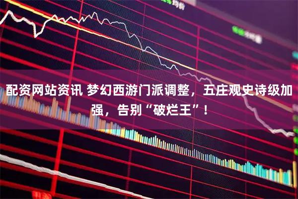 配资网站资讯 梦幻西游门派调整，五庄观史诗级加强，告别“破烂王”！