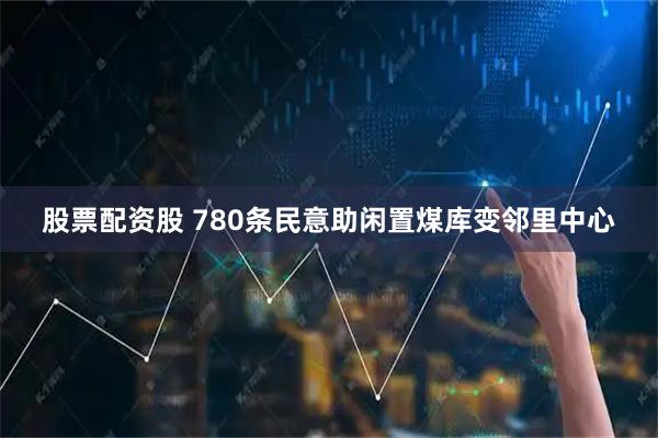 股票配资股 780条民意助闲置煤库变邻里中心